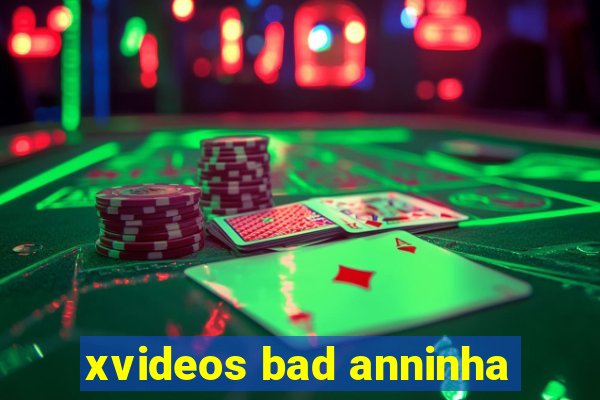 xvideos bad anninha